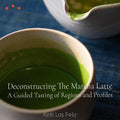 Class|Los Angeles: Deconstructing The Matcha Latte, A Guided Tasting of Regions and Profiles
