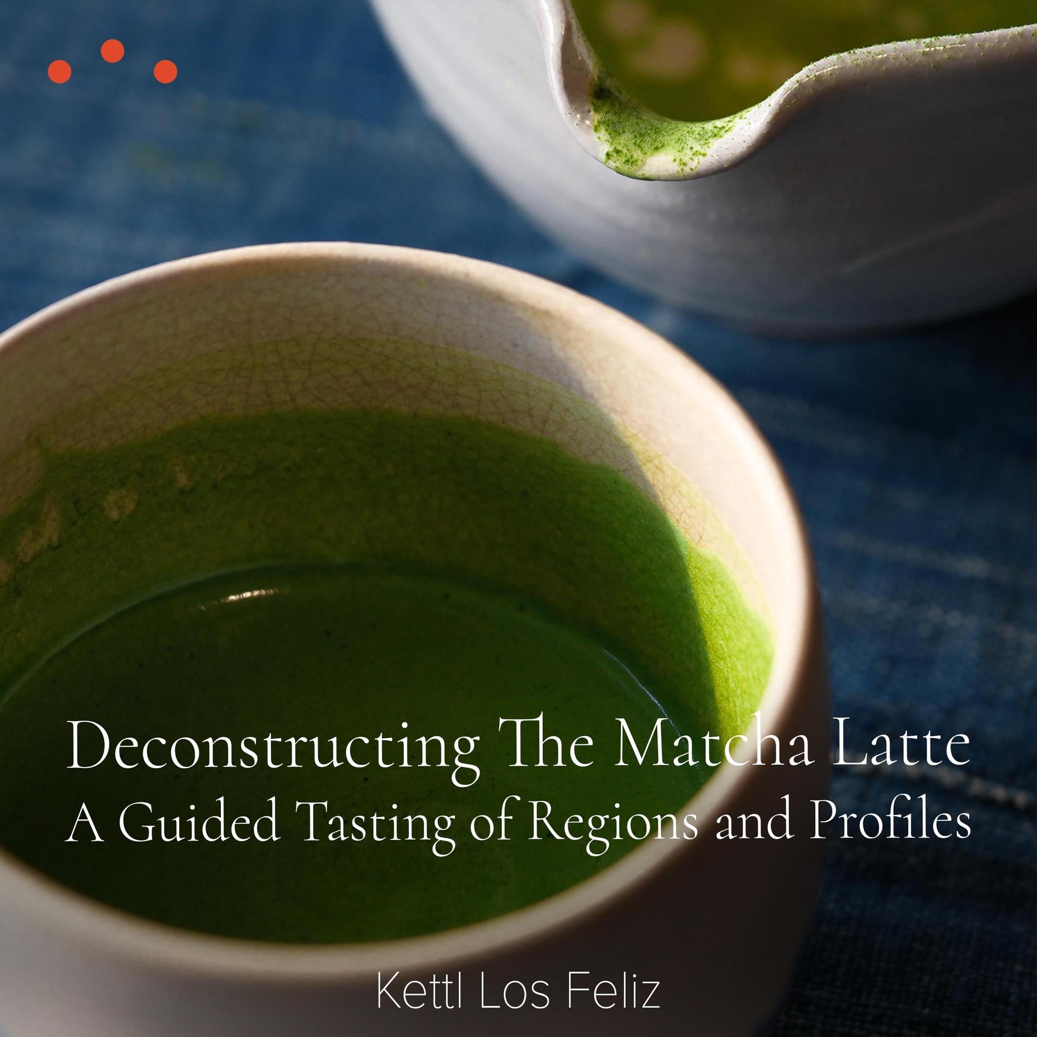 Class|Los Angeles: Deconstructing The Matcha Latte, A Guided Tasting of Regions and Profiles